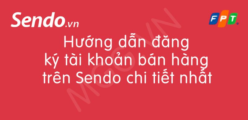 Hướng dẫn đăng ký tài khoản bán hàng trên Sendo ch