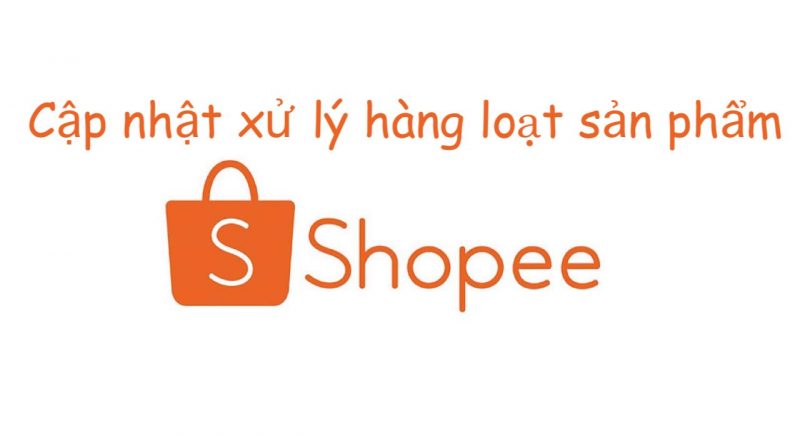 Cập nhật xử lý hàng loạt sản phẩm Shopee